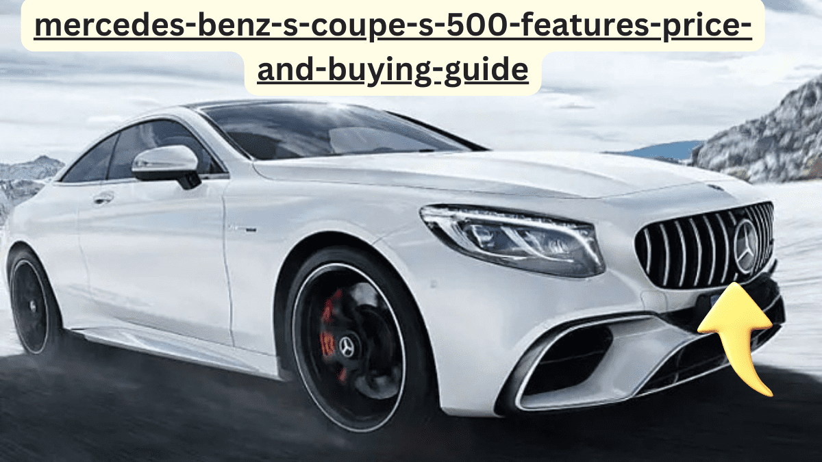Mercedes-Benz S-Coupe S 500: Features, Price, and Buying Guide