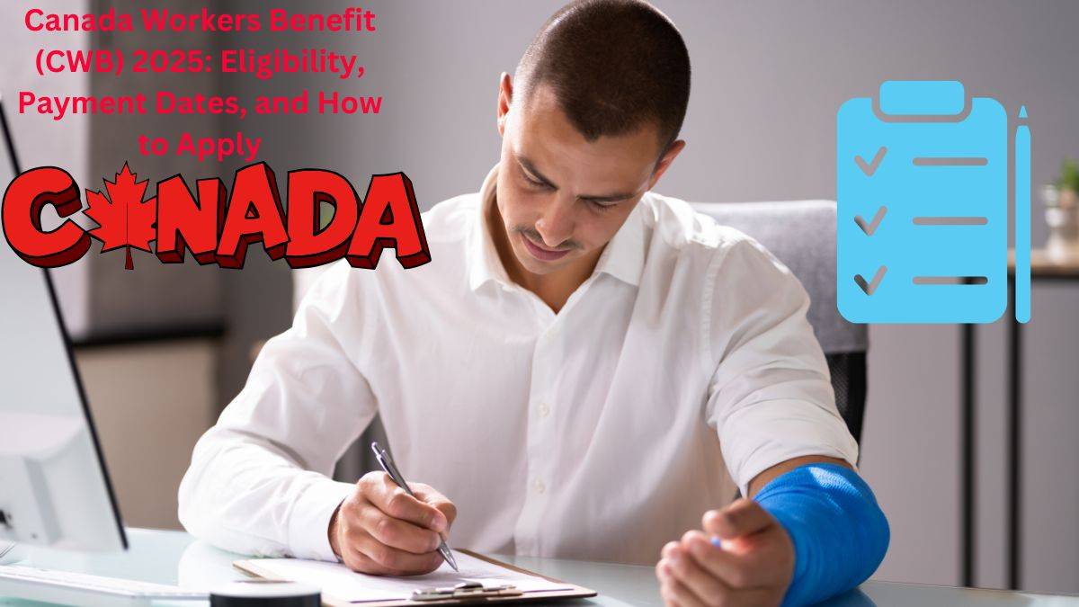 Canada Workers Benefit (CWB) 2025: Eligibility, Payment Dates, and How to Apply
