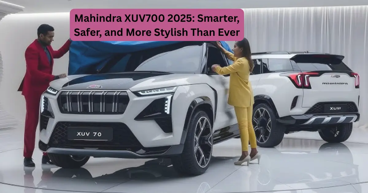Mahindra XUV700 2025: Smarter, Safer, and More Stylish Than Ever